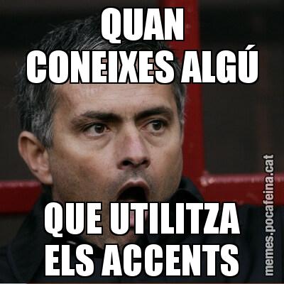 QUAN CONEIXES ALGÚ QUE UTILITZA ELS ACCENTS