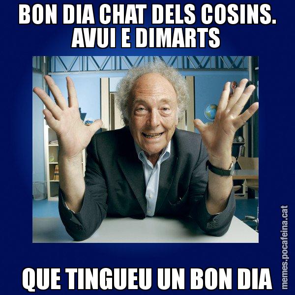 BON DIA CHAT DELS COSINS. AVUI E DIMARTS QUE TINGUEU UN BON DIA - Eduard Punset