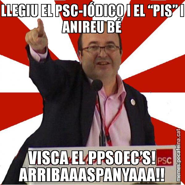 LLEGIU EL PSC-IÓDICO I EL “PIS” I ANIREU BÉ VISCA EL PPSOEC’S! ARRIBAAASPANYAAA!! - Miquel Iceta
