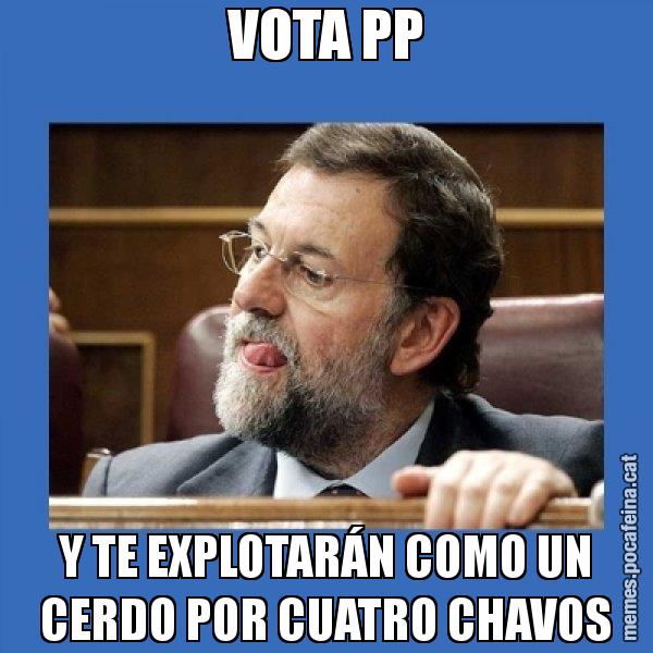 VOTA PP Y TE EXPLOTARÁN COMO UN CERDO POR CUATRO CHAVOS - Mmmmmariano Rajoy
