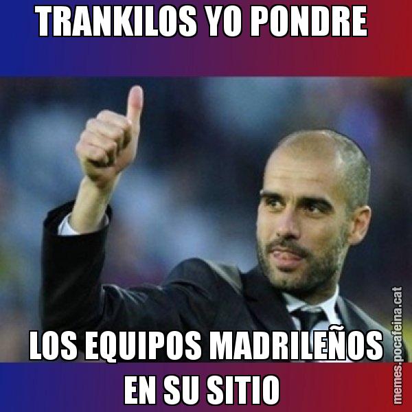 TRANKILOS YO PONDRE  LOS EQUIPOS MADRILEÑOS EN SU SITIO - Pep Guardiola