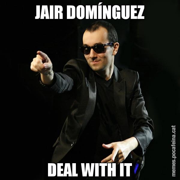 JAIR DOMÍNGUEZ DEAL WITH IT