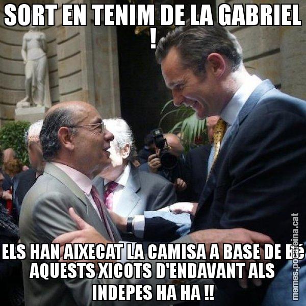 SORT EN TENIM DE LA GABRIEL ! ELS HAN AIXECAT LA CAMISA A BASE DE Bé AQUESTS XICOTS D'ENDAVANT ALS INDEPES HA HA !! - Millet i Urdangarin