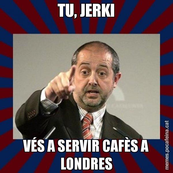 TU, JERKI VÉS A SERVIR CAFÈS A LONDRES - Felip Puig
