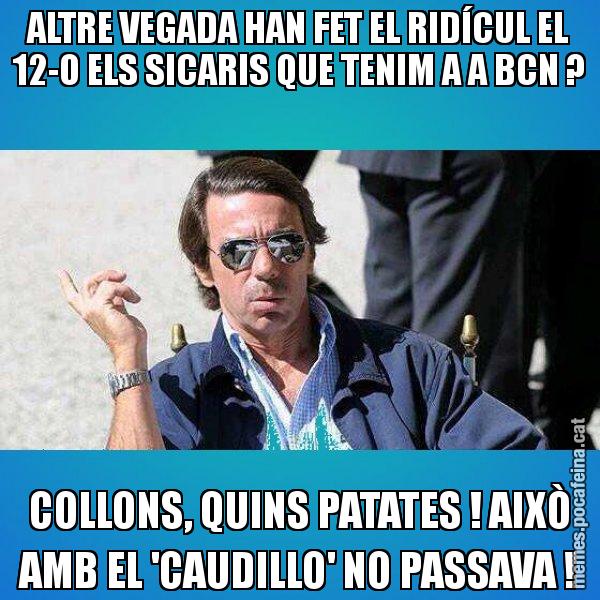 ALTRE VEGADA HAN FET EL RIDÍCUL EL 12-O ELS SICARIS QUE TENIM A A BCN ? COLLONS, QUINS PATATES ! AIXÒ AMB EL 'CAUDILLO' NO PASSAVA ! - Aznar Lupas