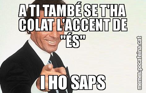 A TI TAMBÉ SE T'HA COLAT L'ACCENT DE "ÉS" I HO SAPS