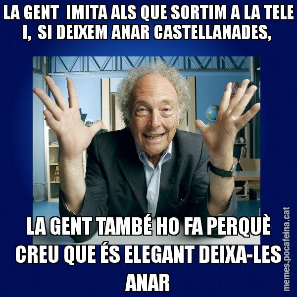 LA GENT IMITA ALS QUE SORTIM A LA TELE I, SI DEIXEM ANAR CASTELLANADES, LA GENT TAMBÉ HO FA PERQUÈ CREU QUE ÉS ELEGANT DEIXA-LES ANAR - Eduard Punset