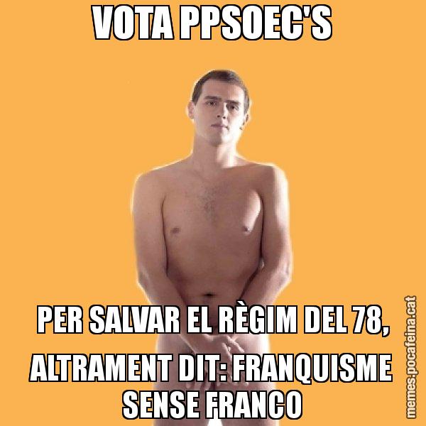 VOTA PPSOEC'S PER SALVAR EL RÈGIM DEL 78, ALTRAMENT DIT: FRANQUISME SENSE FRANCO - Albert Rivera
