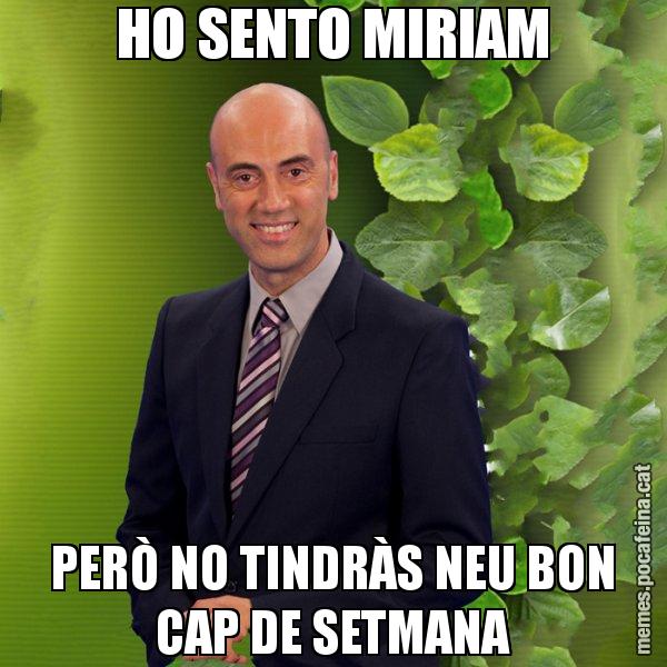 HO SENTO MIRIAM PERÒ NO TINDRÀS NEU BON CAP DE SETMANA - Tomàs Molina