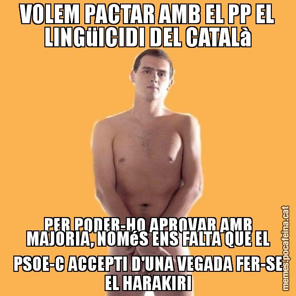 VOLEM PACTAR AMB EL PP EL LINGüICIDI DEL CATALà PER PODER-HO APROVAR AMB MAJORIA, NOMéS ENS FALTA QUE EL PSOE-C ACCEPTI D'UNA VEGADA FER-SE EL HARAKIRI - Albert Rivera