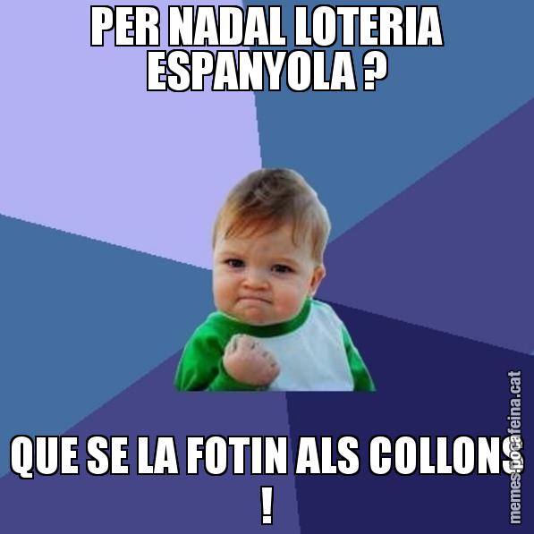 PER NADAL LOTERIA ESPANYOLA ? QUE SE LA FOTIN ALS COLLONS ! - Success Kid