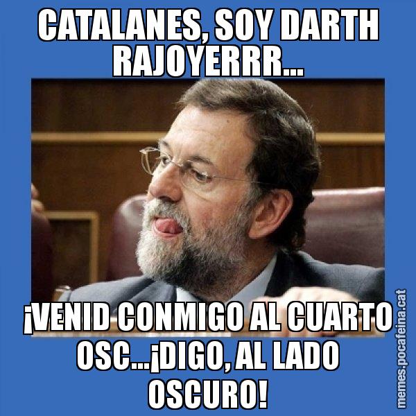 CATALANES, SOY DARTH RAJOYERRR... ¡VENID CONMIGO AL CUARTO OSC...¡DIGO, AL LADO OSCURO! - Mmmmmariano Rajoy
