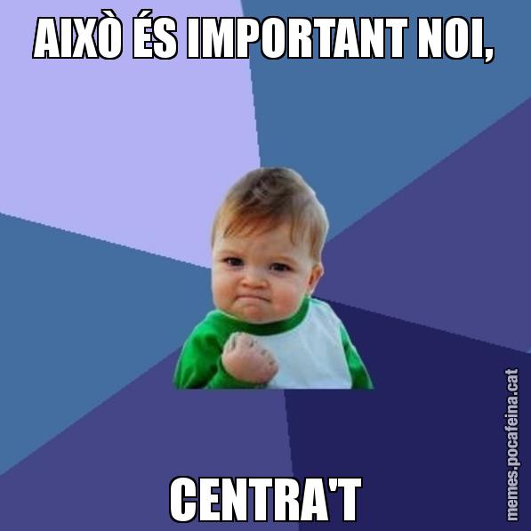 AIXÒ ÉS IMPORTANT NOI, CENTRA'T - Success Kid