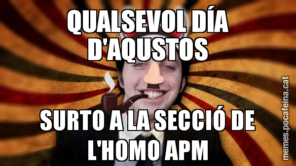 QUALSEVOL DÍA D'AQUSTOS SURTO A LA SECCIÓ DE L'HOMO APM