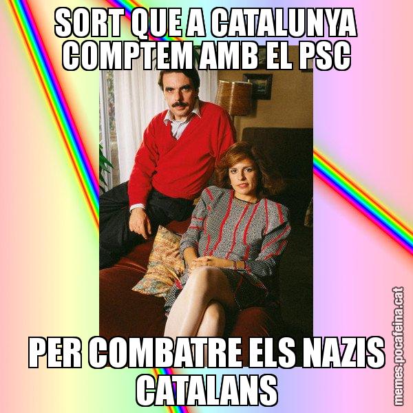 SORT QUE A CATALUNYA COMPTEM AMB EL PSC PER COMBATRE ELS NAZIS CATALANS - La Familia Ansar