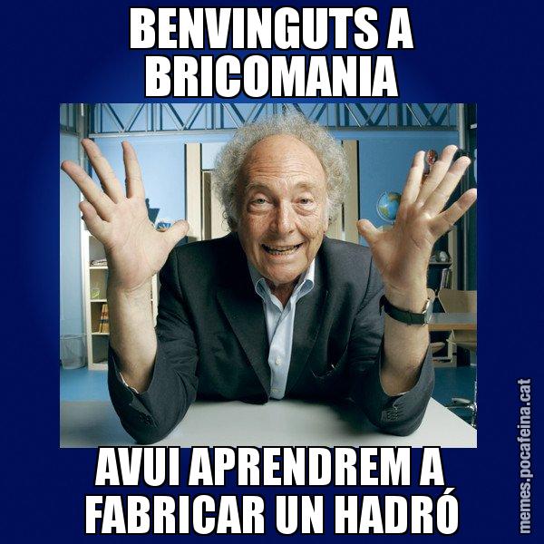 BENVINGUTS A BRICOMANIA AVUI APRENDREM A FABRICAR UN HADRÓ - Eduard Punset