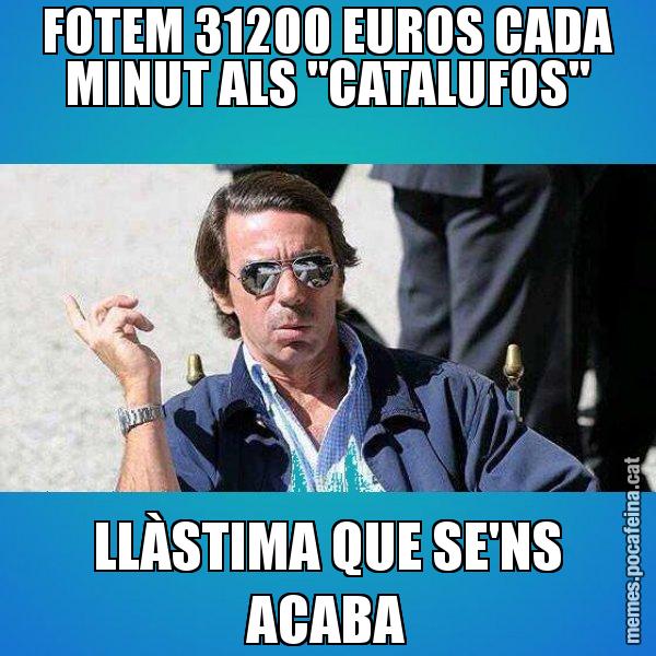 FOTEM 31200 EUROS CADA MINUT ALS "CATALUFOS" LLÀSTIMA QUE SE'NS ACABA - Aznar Lupas