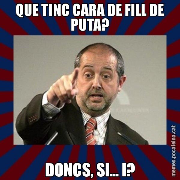 QUE TINC CARA DE FILL DE PUTA? DONCS, SI... I? - Felip Puig
