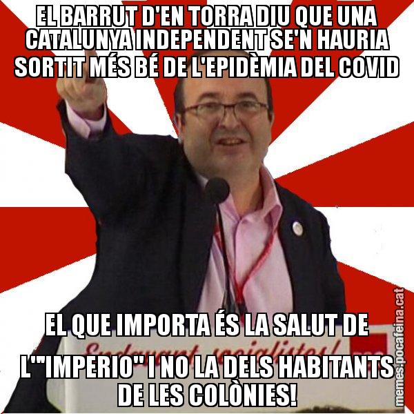 EL BARRUT D'EN TORRA DIU QUE UNA CATALUNYA INDEPENDENT SE'N HAURIA SORTIT MÉS BÉ DE L'EPIDÈMIA DEL COVID EL QUE IMPORTA ÉS LA SALUT DE L"'IMPERIO" I NO LA DELS HABITANTS DE LES COLÒNIES! - Miquel Iceta