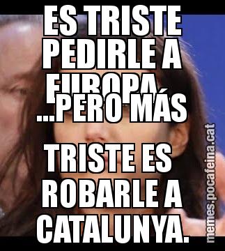 ES TRISTE PEDIRLE A EUROPA... ...PERO MÁS TRISTE ES  ROBARLE A CATALUNYA.
