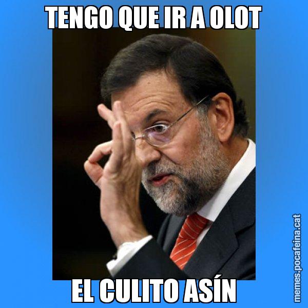 TENGO QUE IR A OLOT EL CULITO ASÍN - Rajoy Zero