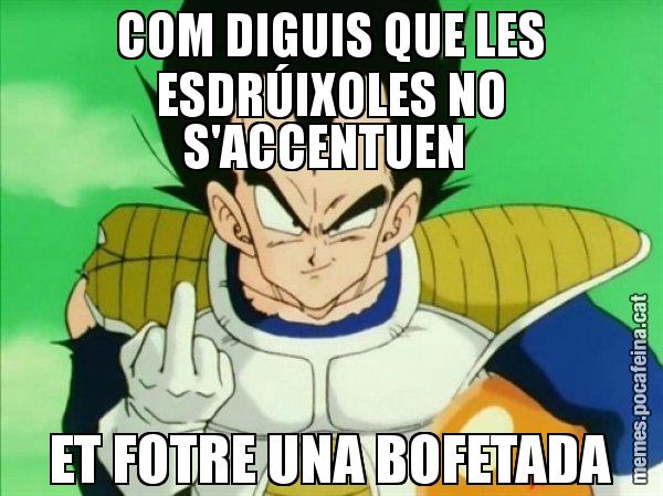 COM DIGUIS QUE LES ESDRÚIXOLES NO S'ACCENTUEN  ET FOTRE UNA BOFETADA - Vegeta