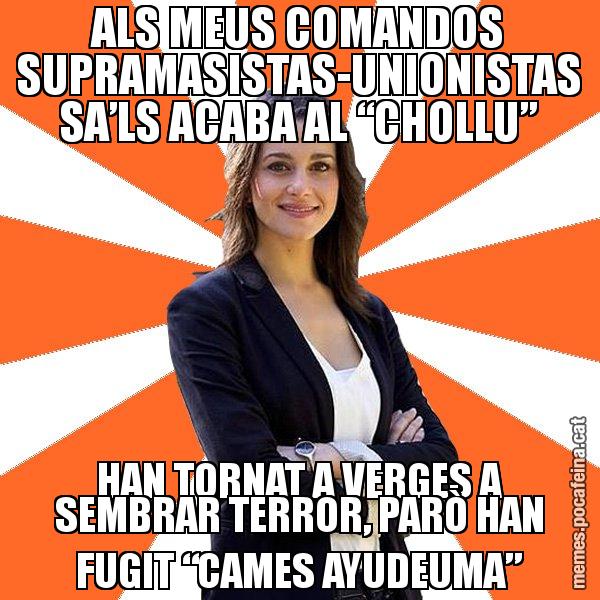 ALS MEUS COMANDOS SUPRAMASISTAS-UNIONISTAS SA’LS ACABA AL “CHOLLU” HAN TORNAT A VERGES A SEMBRAR TERROR, PARÒ HAN FUGIT “CAMES AYUDEUMA” - Inés Arrimadas - 27S