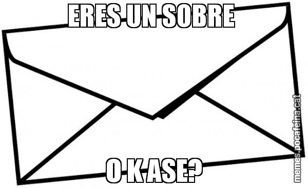 ERES UN SOBRE  O K ASE?