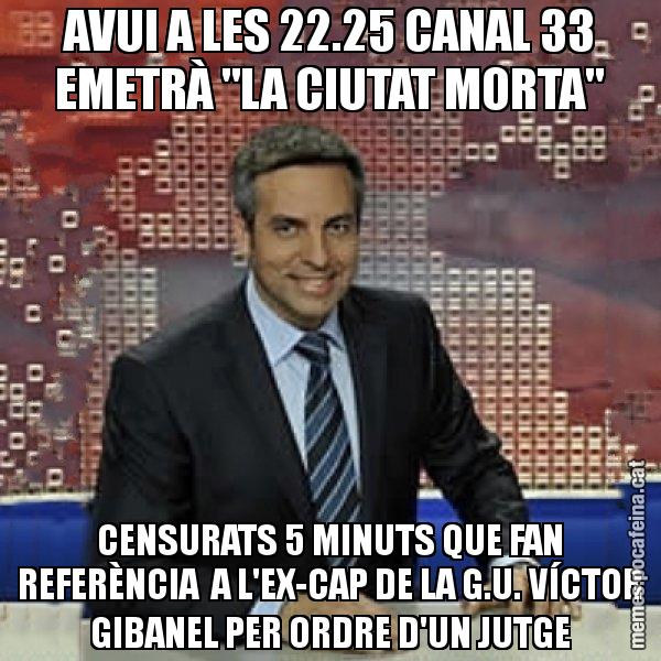 AVUI A LES 22.25 CANAL 33 EMETRÀ "LA CIUTAT MORTA" CENSURATS 5 MINUTS QUE FAN REFERÈNCIA  A L'EX-CAP DE LA G.U. VÍCTOR GIBANEL PER ORDRE D'UN JUTGE - Trollicer