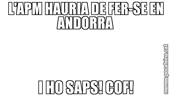 L'APM HAURIA DE FER-SE EN ANDORRA I HO SAPS! COF!
