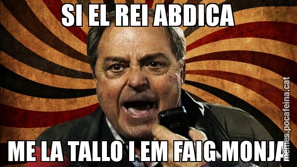 SI EL REI ABDICA ME LA TALLO I EM FAIG MONJA