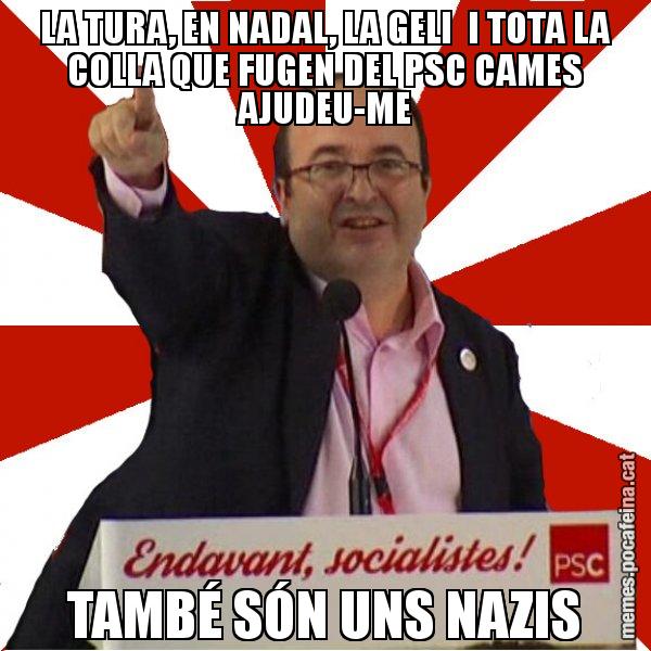 LA TURA, EN NADAL, LA GELI  I TOTA LA COLLA QUE FUGEN DEL PSC CAMES AJUDEU-ME TAMBÉ SÓN UNS NAZIS - Miquel Iceta