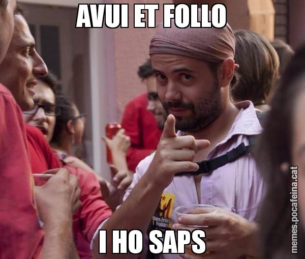 AVUI ET FOLLO I HO SAPS