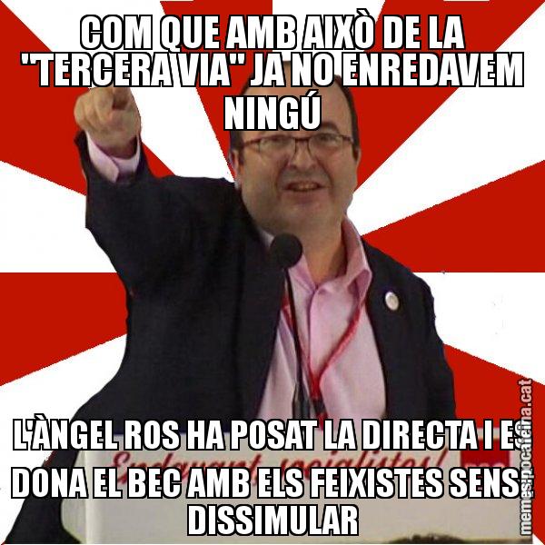 COM QUE AMB AIXÒ DE LA "TERCERA VIA" JA NO ENREDAVEM NINGÚ L'ÀNGEL ROS HA POSAT LA DIRECTA I ES DONA EL BEC AMB ELS FEIXISTES SENSE DISSIMULAR - Miquel Iceta