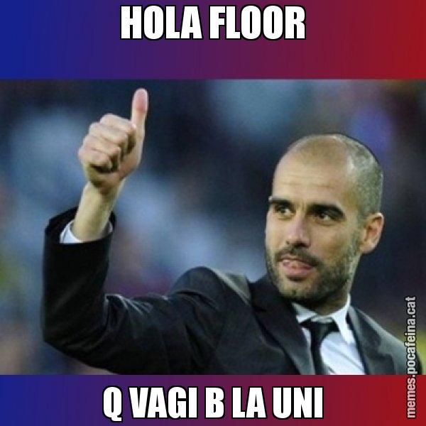 HOLA FLOOR Q VAGI B LA UNI - Pep Guardiola
