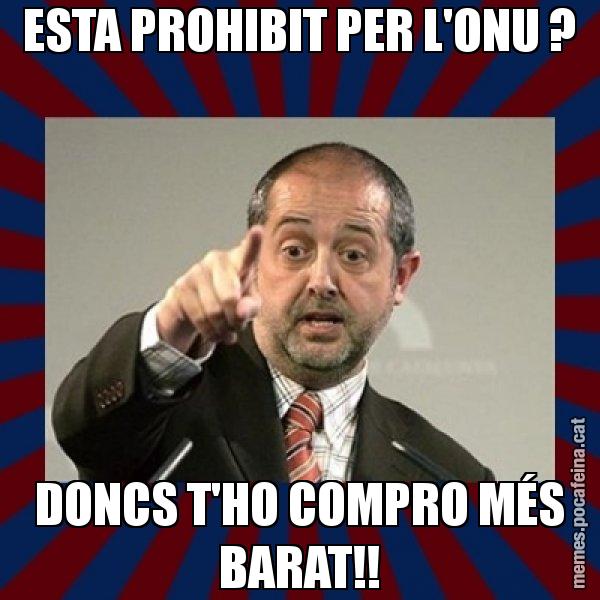 ESTA PROHIBIT PER L'ONU ? DONCS T'HO COMPRO MÉS BARAT!! - Felip Puig