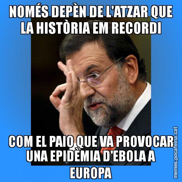 NOMÉS DEPÈN DE L'ATZAR QUE LA HISTÒRIA EM RECORDI COM EL PAIO QUE VA PROVOCAR UNA EPIDÈMIA D'EBOLA A EUROPA - Rajoy Zero