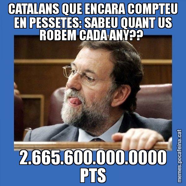 CATALANS QUE ENCARA COMPTEU EN PESSETES: SABEU QUANT US ROBEM CADA ANY??  2.665.600.000.0000 PTS - Mmmmmariano Rajoy