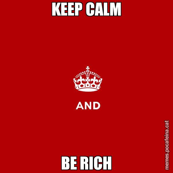 KEEP CALM BE RICH - Keep
