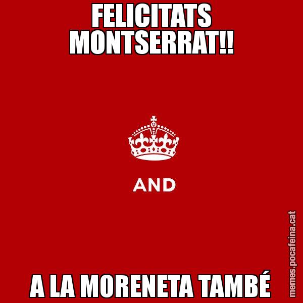 FELICITATS MONTSERRAT!! A LA MORENETA TAMBÉ - Keep