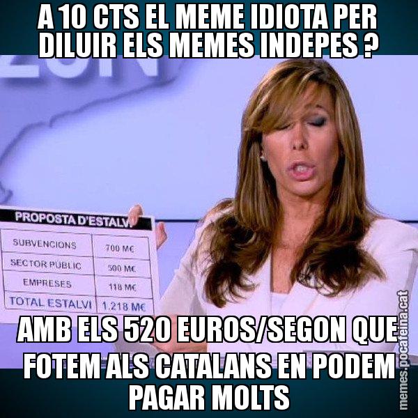 A 10 CTS EL MEME IDIOTA PER DILUIR ELS MEMES INDEPES ? AMB ELS 520 EUROS/SEGON QUE FOTEM ALS CATALANS EN PODEM PAGAR MOLTS - Alícia Paper i Suma