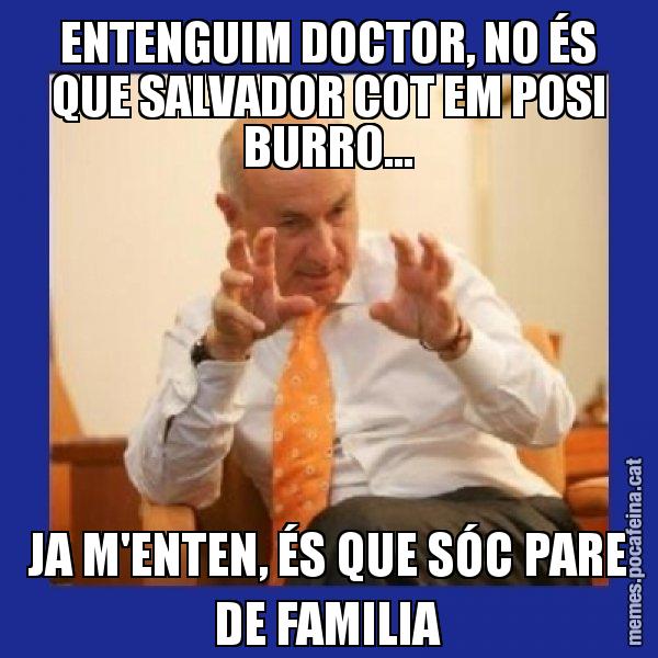 ENTENGUIM DOCTOR, NO ÉS QUE SALVADOR COT EM POSI BURRO... JA M'ENTEN, ÉS QUE SÓC PARE DE FAMILIA - Duran i Lleida