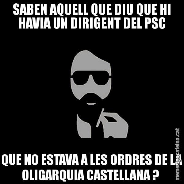 SABEN AQUELL QUE DIU QUE HI HAVIA UN DIRIGENT DEL PSC QUE NO ESTAVA A LES ORDRES DE LA OLIGARQUIA CASTELLANA ? - Eugenio