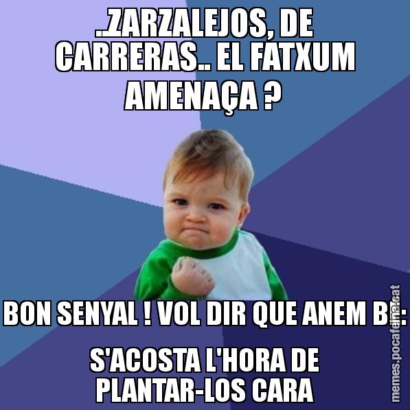 ..ZARZALEJOS, DE CARRERAS.. EL FATXUM AMENAÇA ? BON SENYAL ! VOL DIR QUE ANEM BÉ: S'ACOSTA L'HORA DE PLANTAR-LOS CARA - Success Kid