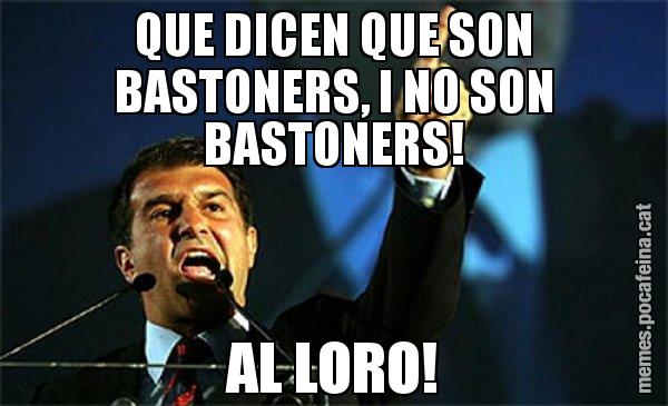 QUE DICEN QUE SON BASTONERS, I NO SON BASTONERS! AL LORO! - Laporta al loro!