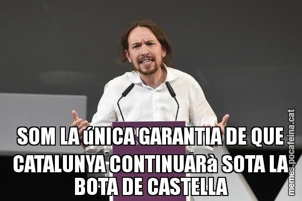 SOM LA úNICA GARANTIA DE QUE CATALUNYA CONTINUARà SOTA LA BOTA DE CASTELLA