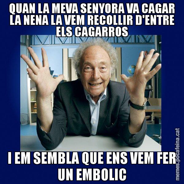 QUAN LA MEVA SENYORA VA CAGAR LA NENA LA VEM RECOLLIR D'ENTRE ELS CAGARROS I EM SEMBLA QUE ENS VEM FER UN EMBOLIC - Eduard Punset