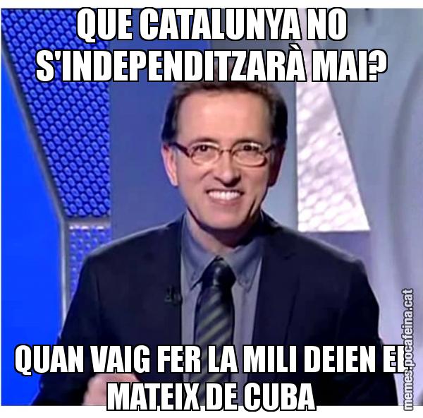 QUE CATALUNYA NO S'INDEPENDITZARÀ MAI? QUAN VAIG FER LA MILI DEIEN EL MATEIX DE CUBA