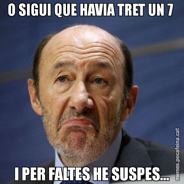 O SIGUI QUE HAVIA TRET UN 7  I PER FALTES HE SUSPES... - Rubalcaba