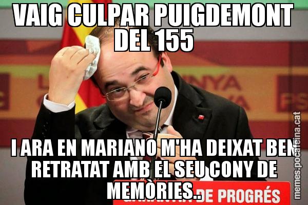 VAIG CULPAR PUIGDEMONT DEL 155 I ARA EN MARIANO M'HA DEIXAT BEN RETRATAT AMB EL SEU CONY DE MEMÒRIES..